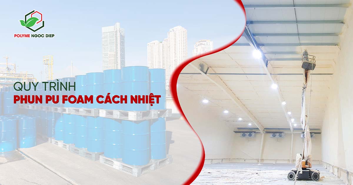 QUY TRÌNH THI CÔNG PU FOAM CÁCH NHIỆT NHƯ THẾ NÀO? 05 BƯỚC ĐỂ ĐẠT HIỆU QUẢ VƯỢT TRỘI