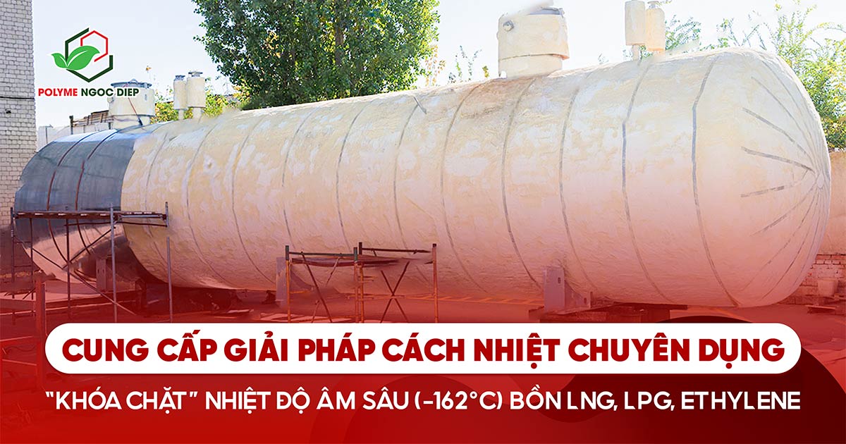 Cách Nhiệt Bồn LNG Bằng Công Nghệ Phun PU Foam – Giải Pháp Cryogenic Insulation Tối Ưu