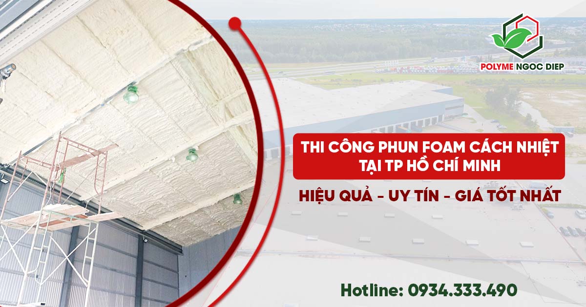 Phun Foam Cách Nhiệt TPHCM: Giải Pháp Chống Nóng & Cách Âm Toàn Diện | Báo Giá Tốt Nhất 2025