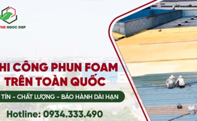 Dịch vụ Thi công Phun Foam Cách Nhiệt Trên Toàn Quốc: Uy Tín – Chất Lượng – Bảo Hành Dài Hạn