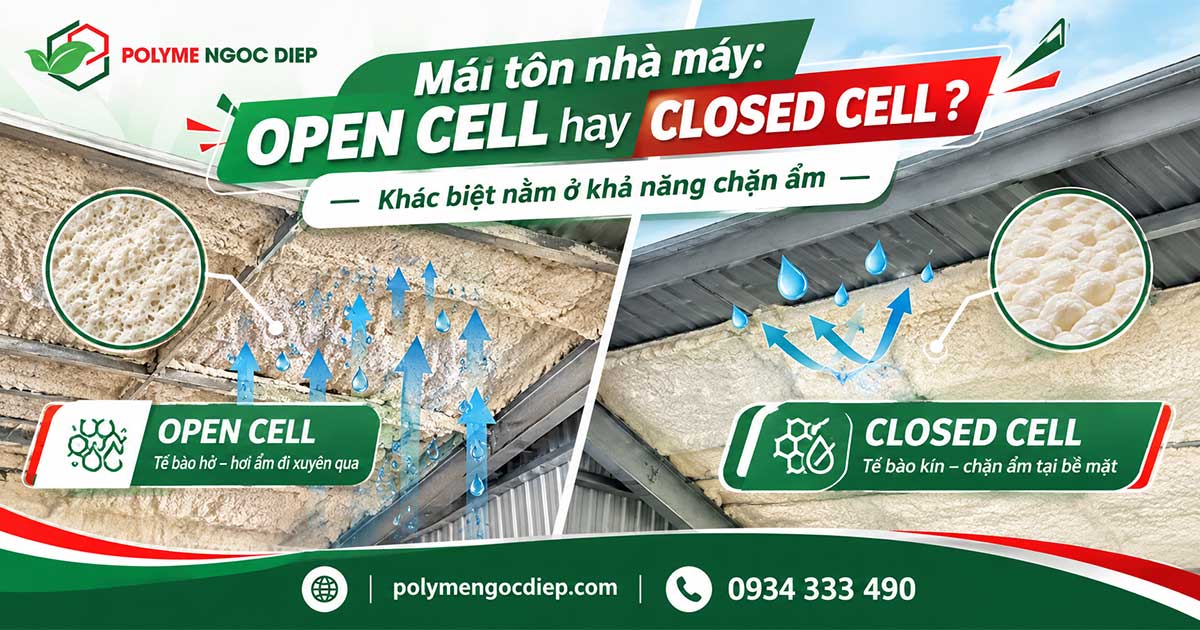 Tại sao không nên dùng foam open cell phun dưới mái tôn nhà máy mà cần dùng foam closed cell?